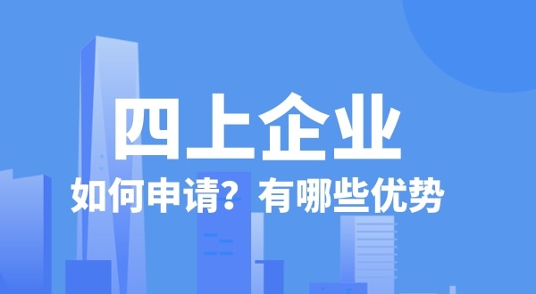 申請(qǐng)四上企業(yè)有什么好處？如何申請(qǐng)四上企業(yè)