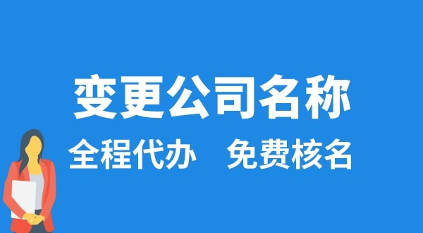變更公司名稱怎么辦理？變更公司名稱后要做什么