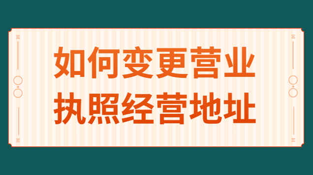如何變更個(gè)人營業(yè)執(zhí)照經(jīng)營地址(營業(yè)執(zhí)照怎么申請(qǐng)變更經(jīng)營地址)